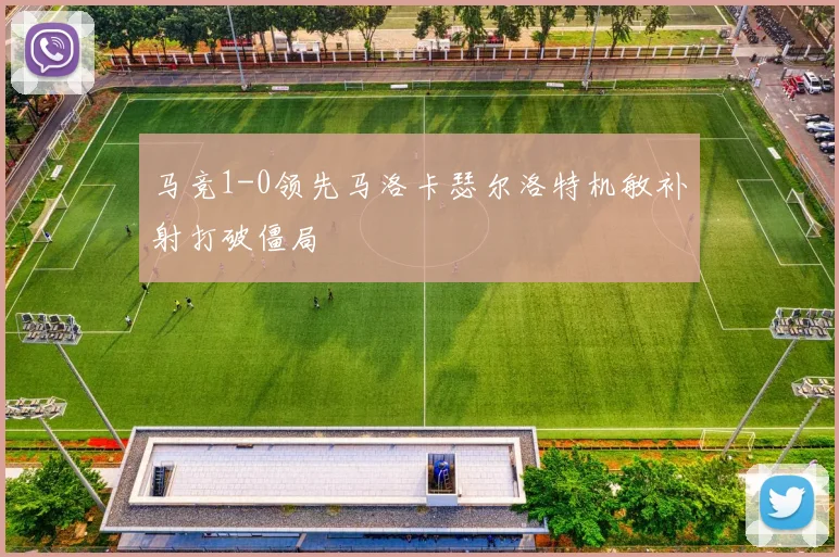 马竞1-0领先马洛卡瑟尔洛特机敏补射打破僵局