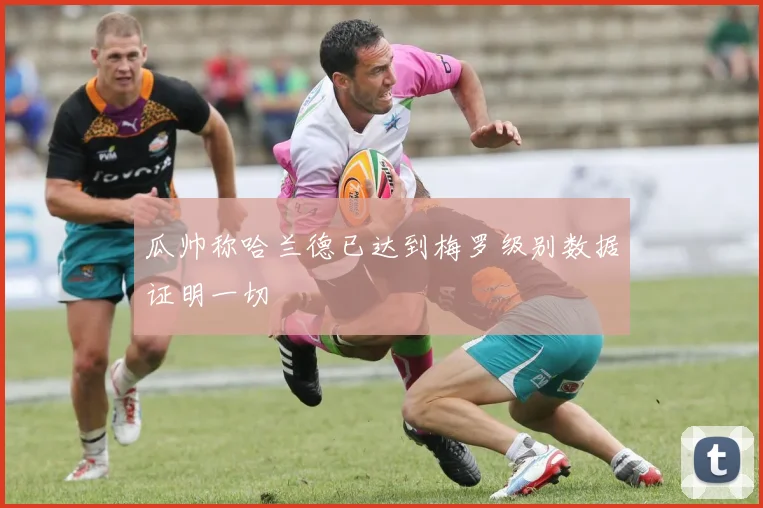 瓜帅称哈兰德已达到梅罗级别数据证明一切