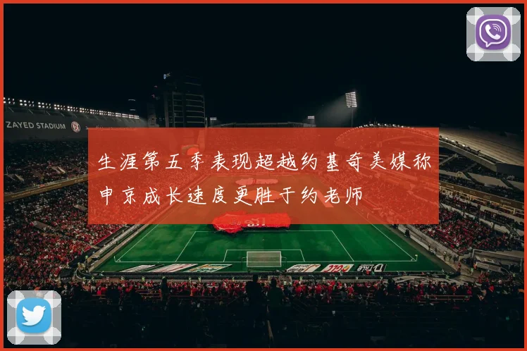 生涯第五季表现超越约基奇美媒称申京成长速度更胜于约老师
