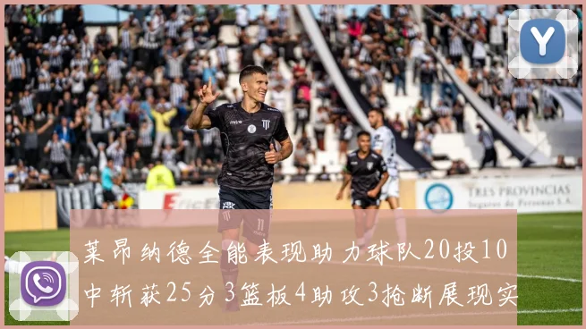 莱昂纳德全能表现助力球队20投10中斩获25分3篮板4助攻3抢断展现实力